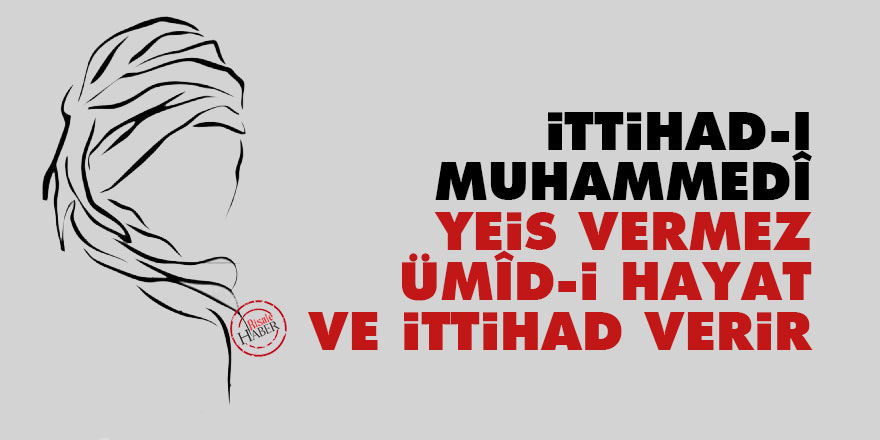 Bediüzzaman: İttihad-ı Muhammedî yeis vermez, ümîd-i hayat ve ittihad verir