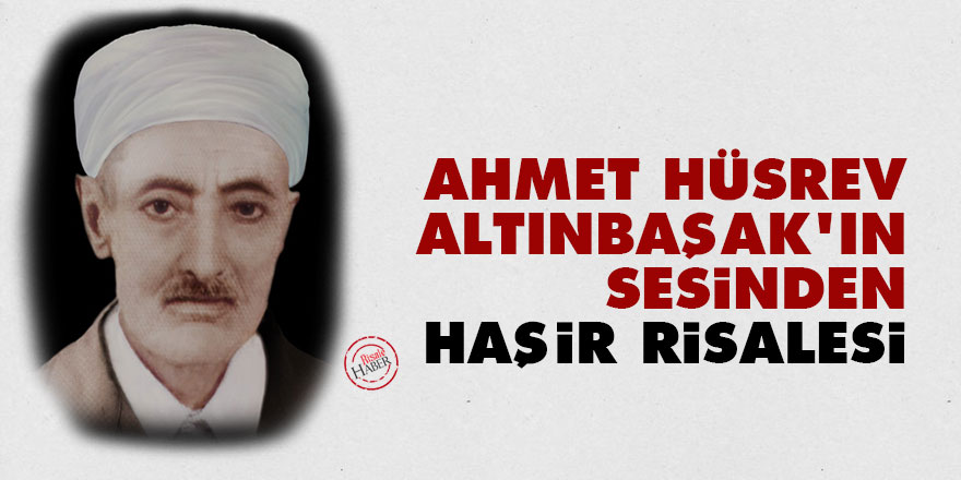 Ahmet Hüsrev Altınbaşak'ın sesinden Haşir Risalesi