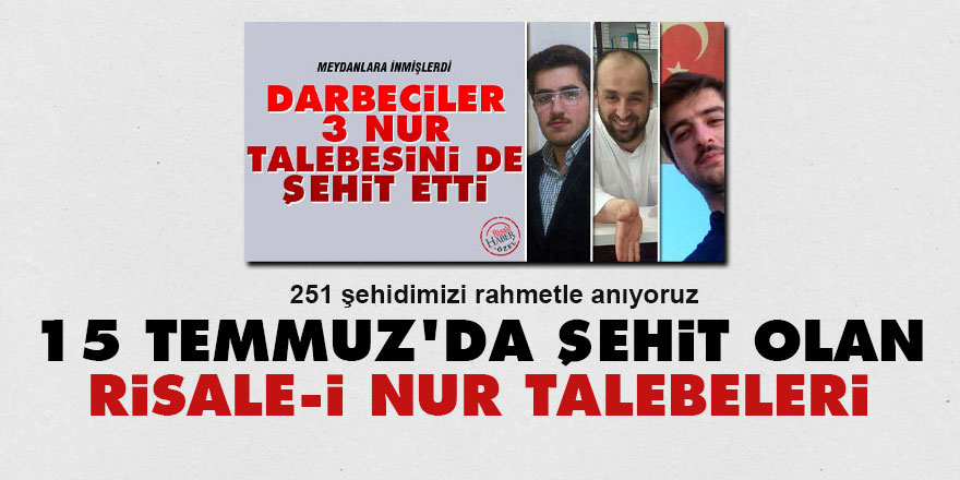 15 Temmuz'da şehit olan Risale-i Nur talebeleri