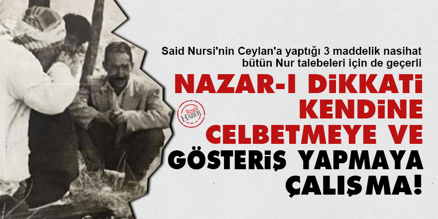 Said Nursi'den Ceylan'a: Nazar-ı dikkati kendine celbetmeye ve gösteriş yapmaya çalışma!
