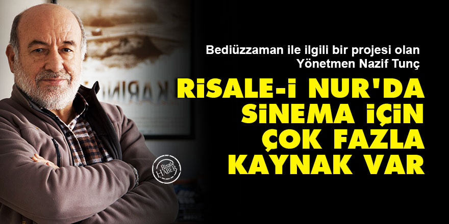Yönetmen Nazif Tunç: Risale-i Nur’da sinema için çok fazla kaynak var