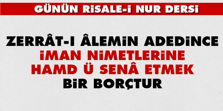 Zerrât-ı âlemin adedince iman nimetlerine hamd ü senâ etmek bir borçtur