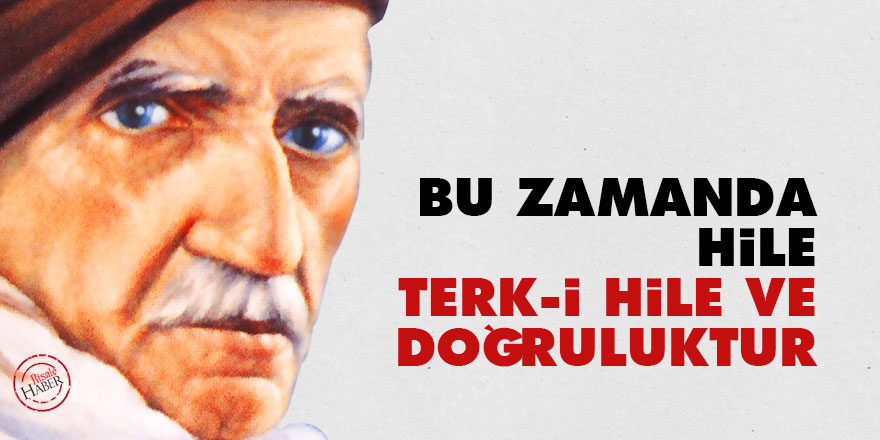Bediüzzaman: Bu zamanda hile, terk-i hile ve doğruluktur