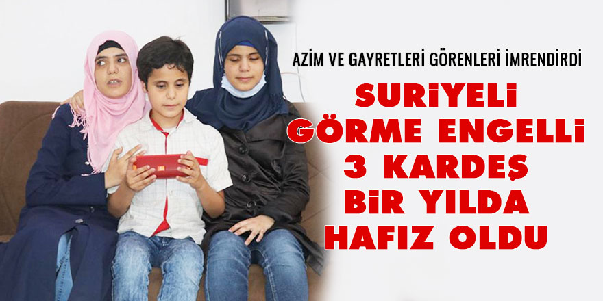 Suriyeli görme engelli 3 kardeş bir yılda hafız oldu