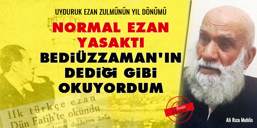 Ezan yasaktı Bediüzzaman'ın dediği gibi okuyordum