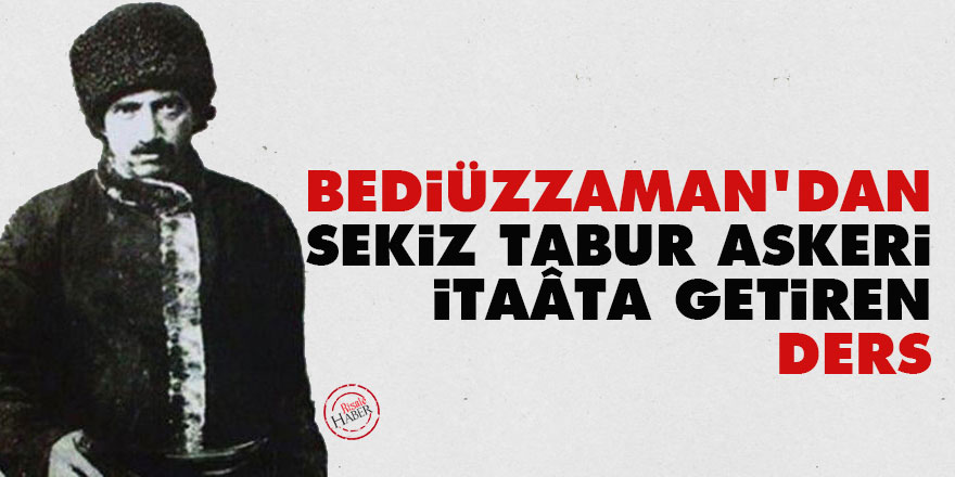 Bediüzzaman'dan sekiz tabur askeri itaâta getiren ders