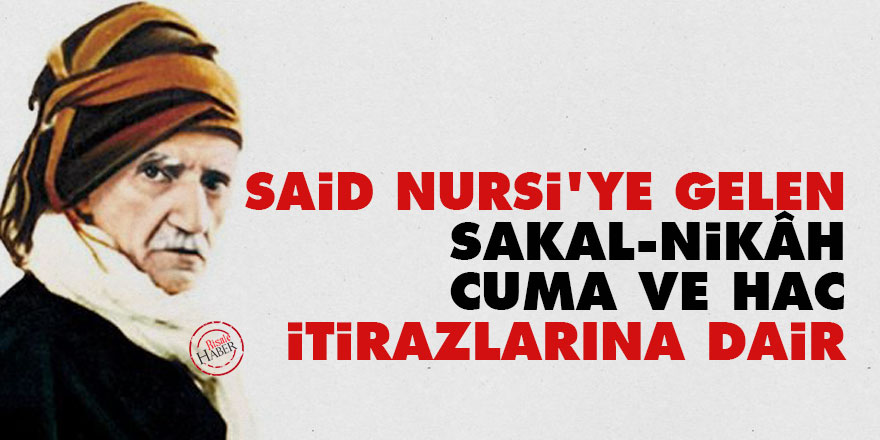 Said Nursi'ye gelen sakal, nikâh, cuma ve Hac itirazlarına dair