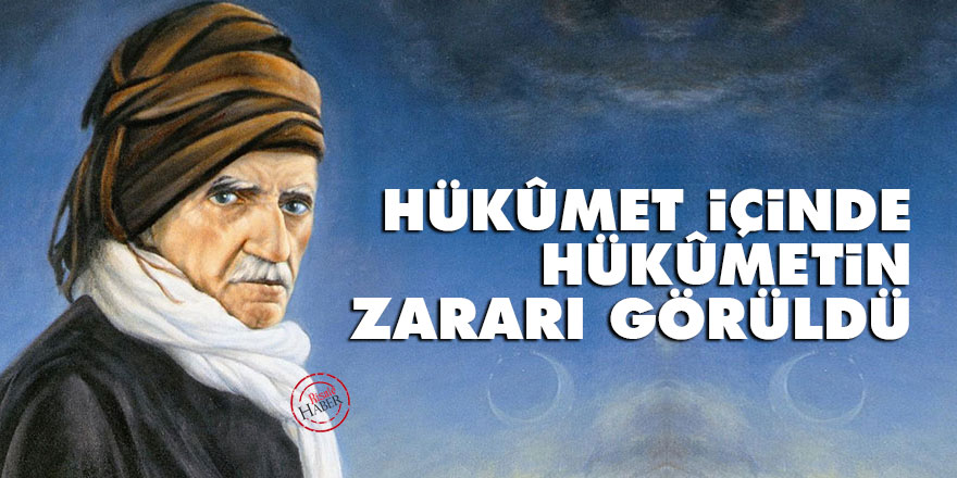 Bediüzzaman: Hükûmet içinde hükûmetin zararı görüldü