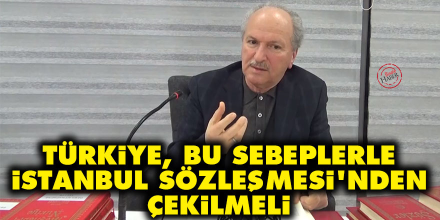 Türkiye, bu sebeplerle İstanbul Sözleşmesi’nden çekilmeli