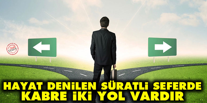 Bediüzzaman: Hayat denilen süratli seferde, kabre iki yol vardır