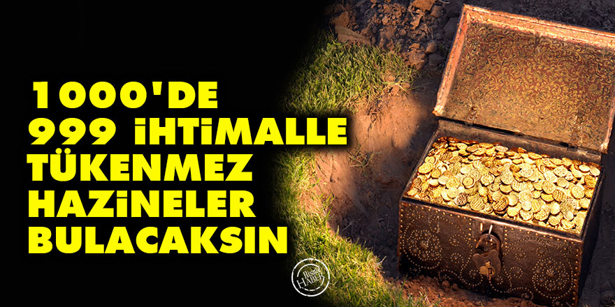 Bediüzzaman: Binde dokuz yüz doksan dokuz ihtimalle tükenmez hazineler bulacaksın