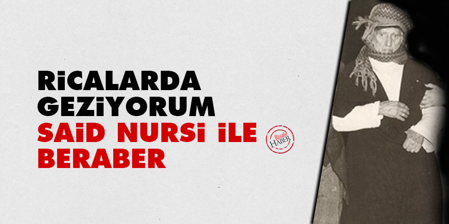 Ricalarda geziyorum Said Nursi ile beraber