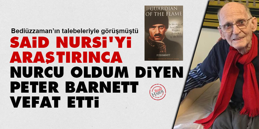 Said Nursi'yi araştırınca 'Nurcu oldum'  diyen ünlü gazeteci Peter Barnett vefat etti