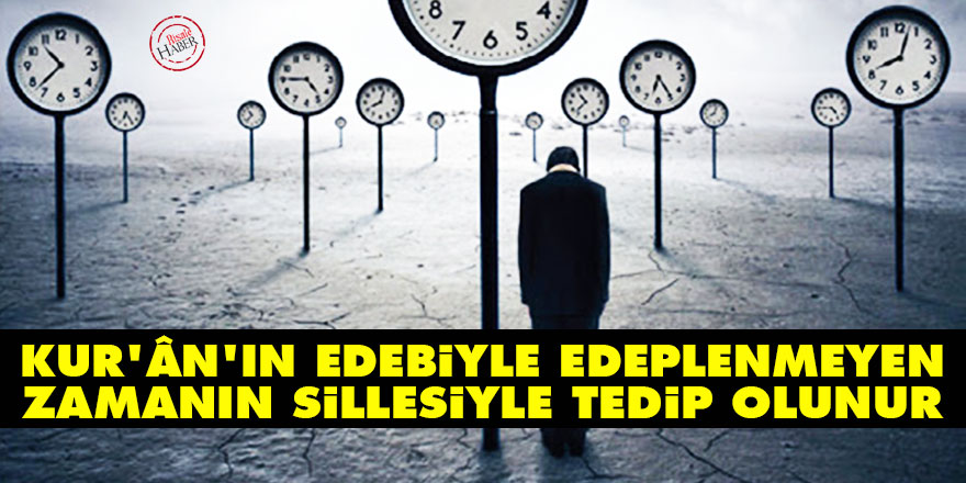 Bediüzzaman: Kur'ân'ın edebiyle edeplenmeyen zamanın sillesiyle tedip olunur