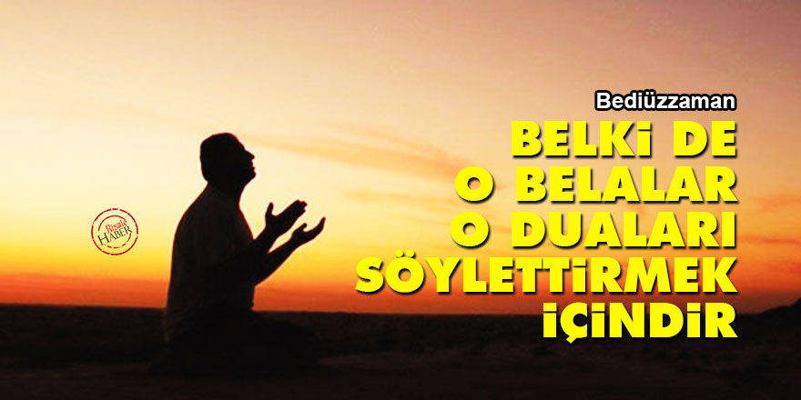 Bediüzzaman: Belki de o belalar o duaları söylettirmek içindir