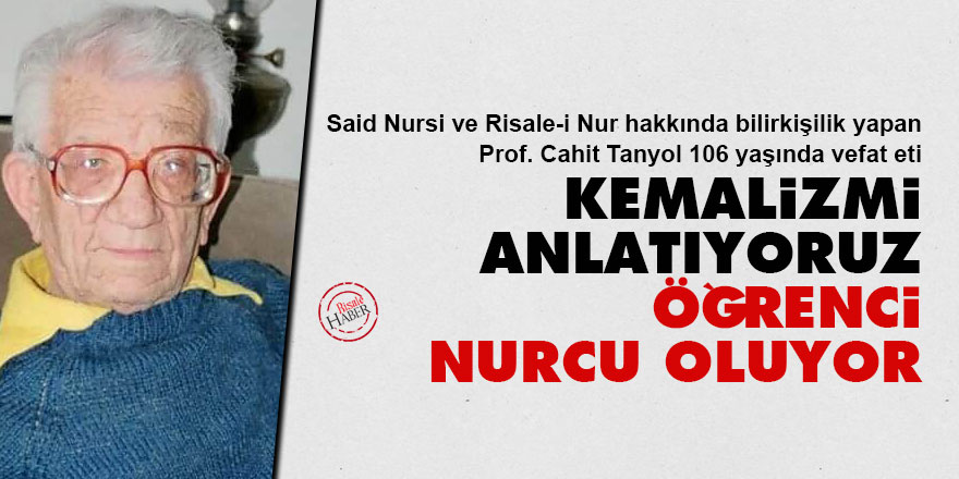 Said Nursi hakkında bilirkişilik yapan Cahit Tanyol: Kemalizm’i anlatıyoruz öğrenci Nurcu oluyor