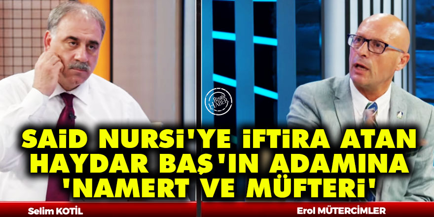 Said Nursi'ye iftira atan Haydar Baş'ın adamına: Namert ve müfteri