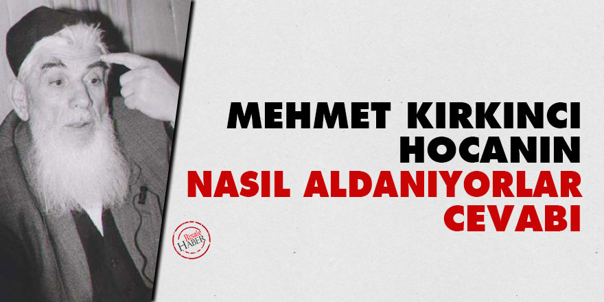 Mehmet Kırkıncı Hocanın 'Nasıl Aldanıyorlar' cevabı