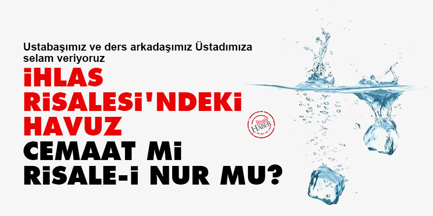 İhlas Risalesi'ndeki havuz, cemaat mi, Risale-i Nur mu?