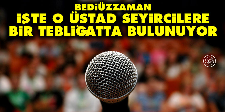 Bediüzzaman: İşte o üstad, seyircilere bir tebliğatta bulunuyor