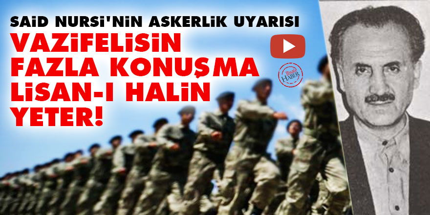 Said Nursi'nin askerlik uyarısı: Vazifelisin, fazla konuşma, lisan-ı halin yeter!