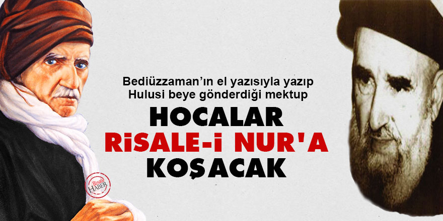 Bediüzzaman'dan Hulusi beye: Hocalar Risale-i Nur'a koşacak