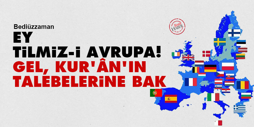 Bediüzzaman: Ey tilmiz-i Avrupa! Gel, Kur'ân'ın talebelerine bak