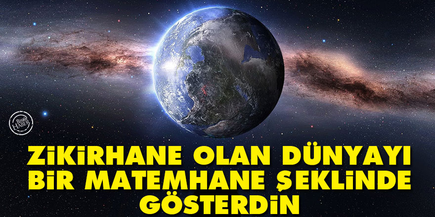 Bediüzzaman: Zikirhane olan dünyayı, bir matemhane şeklinde gösterdin