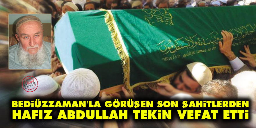 Bediüzzaman’la görüşen Son Şahitlerden Hafız Abdullah Tekin vefat etti
