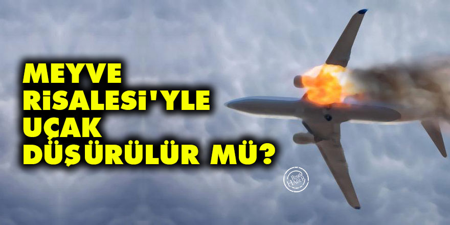 Meyve Risalesi’yle uçak düşürülür mü?