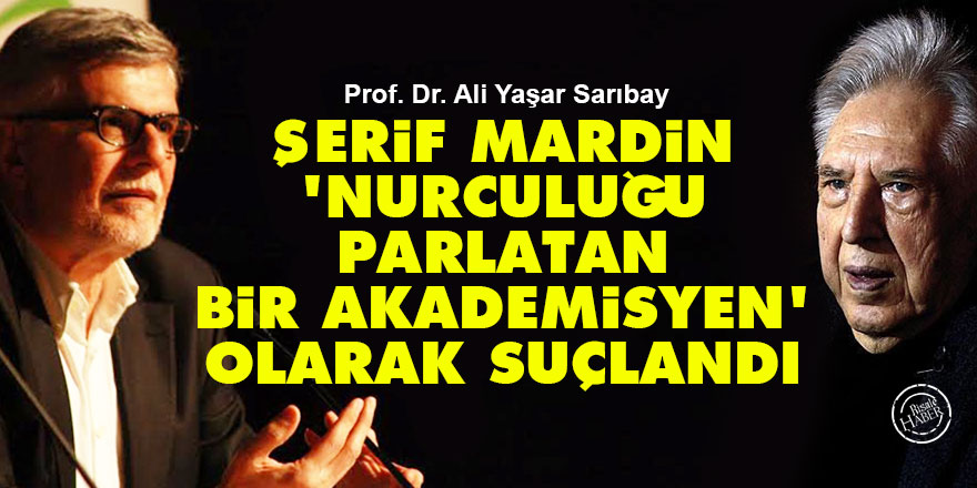 Şerif Mardin 'Nurculuğu parlatan bir akademisyen' olarak suçlandı