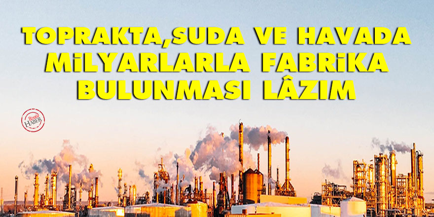 Bediüzzaman: Toprakta, suda ve havada milyarlarla fabrika bulunması lâzım