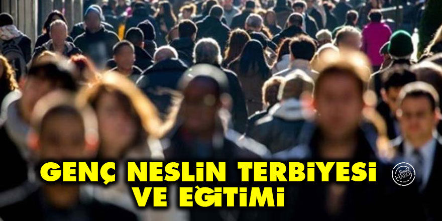 Genç neslin terbiyesi ve eğitimi