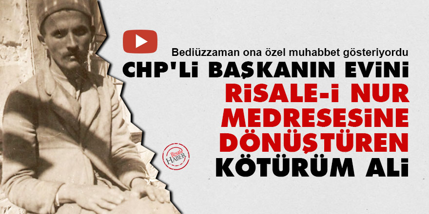 CHP'li başkanın evini Risale-i Nur medresesine dönüştüren Kötürüm Ali