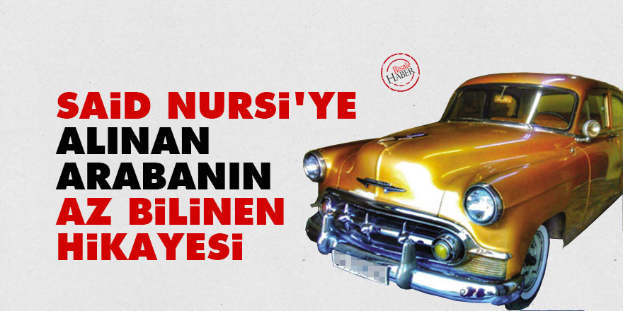 Said Nursi'ye alınan arabanın az bilinen hikayesi