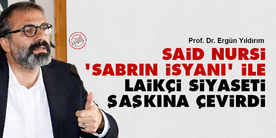 Said Nursi'nin 'sabrın isyanı' metodu laikçi siyaseti şaşkına çevirdi