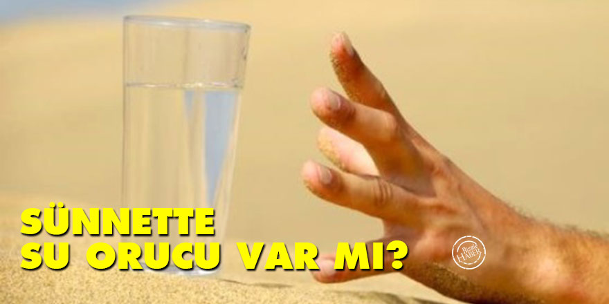 Sünnette su orucu var mı?