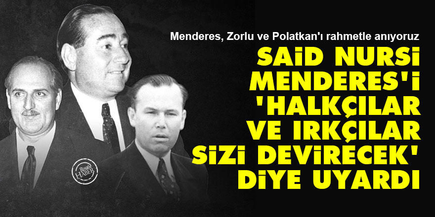 Said Nursi Menderes'i 'halkçılar ve ırkçılar sizi devirecek' diye uyardı