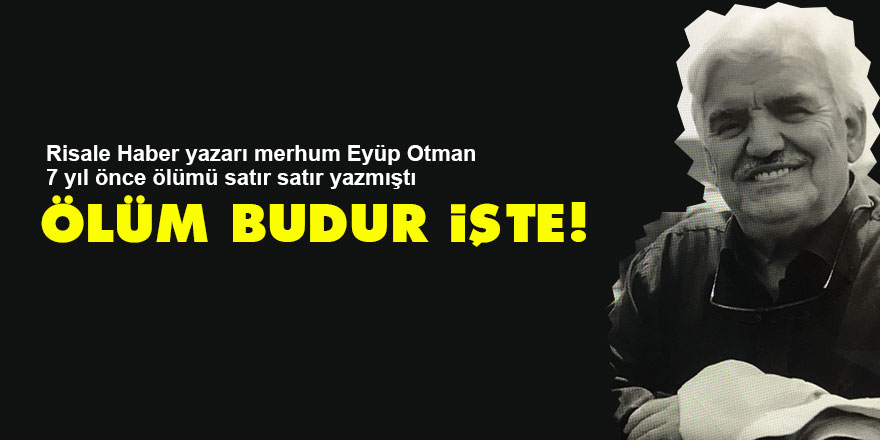 Eyüp Otman 7 yıl önce ölümü satır satır yazmıştı: Ölüm budur işte!