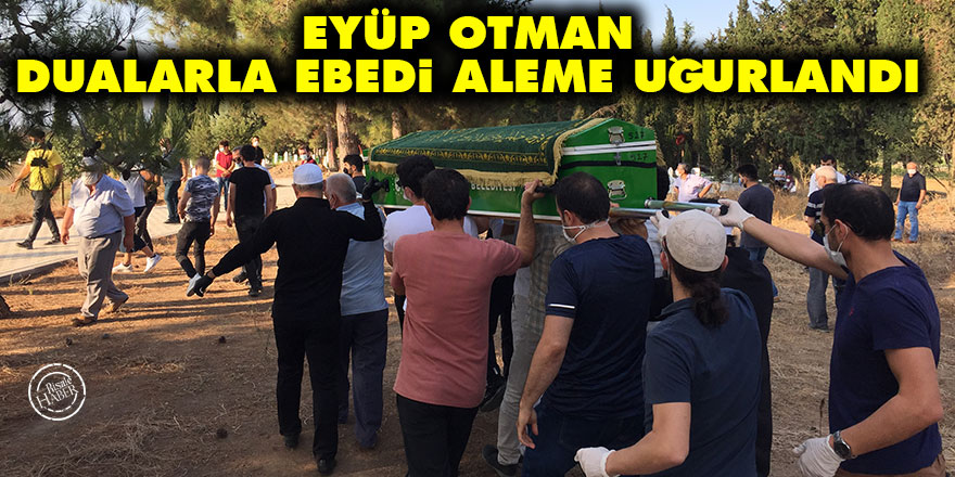 Eyüp Otman dualarla ebedi aleme uğurlandı