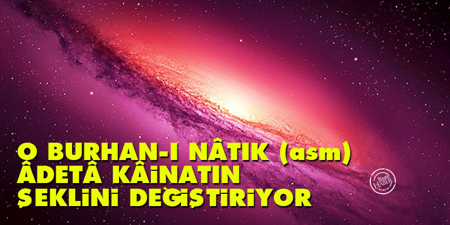 Bediüzzaman: O burhan-ı nâtık (asm), âdetâ kâinatın şeklini değiştiriyor