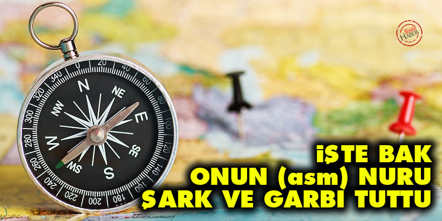 Bediüzzaman: İşte bak, Onun (asm) nuru şark ve garbı tuttu