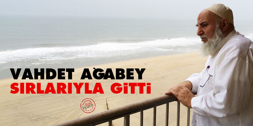 Vahdet Ağabey, sırlarıyla gitti…