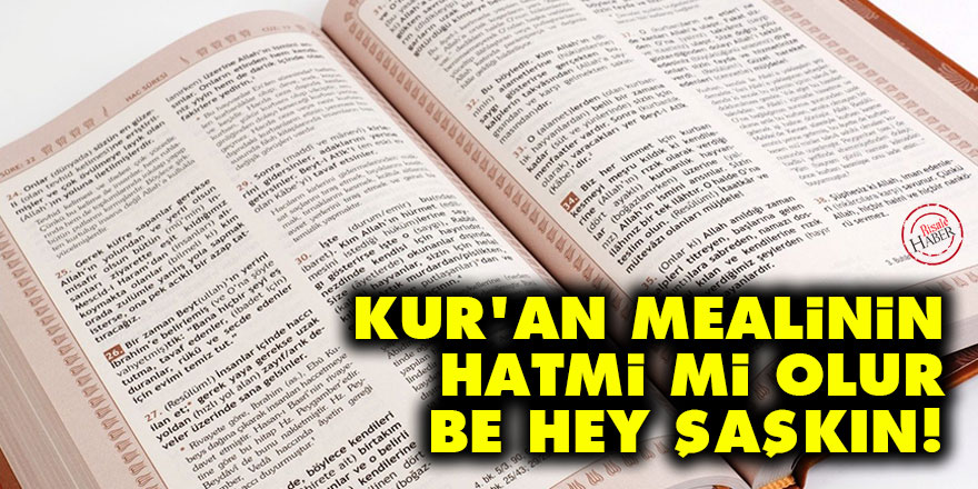 Kur'an mealinin hatmi mi olur be hey şaşkın!