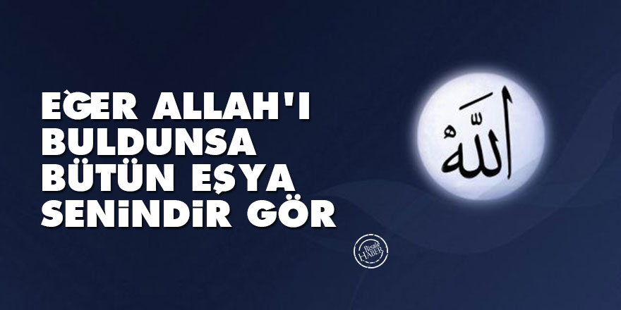 Bediüzzaman: Eğer Allah'ı buldunsa, bütün eşya senindir, gör