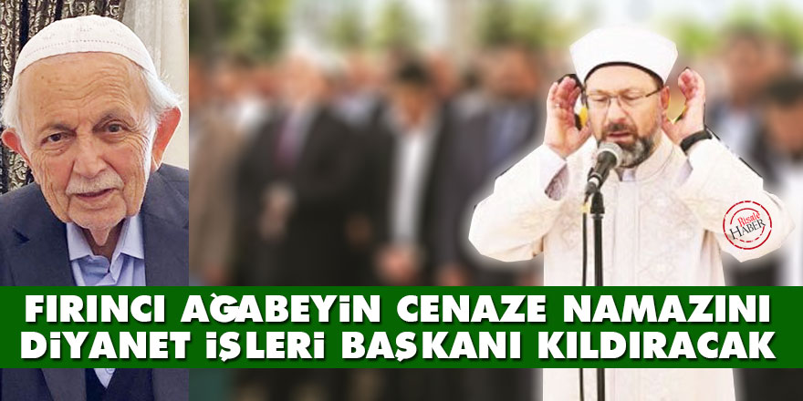 Fırıncı ağabeyin cenaze namazını Diyanet İşleri Başkanı Erbaş kıldıracak