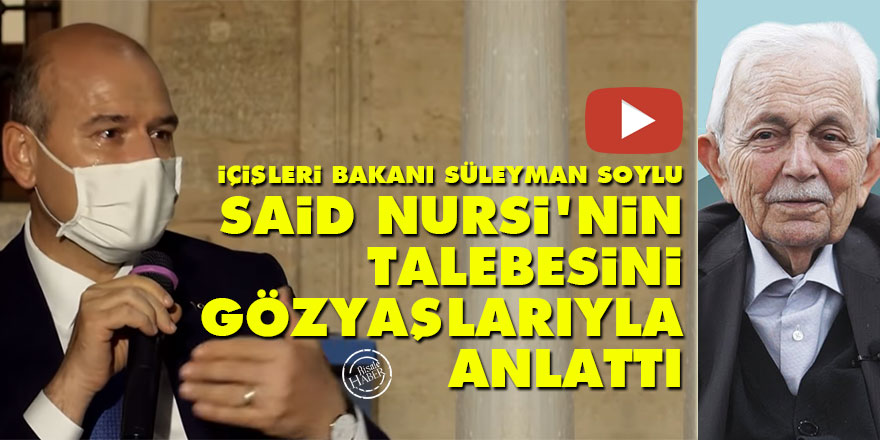 İçişleri Bakanı Süleyman Soylu Said Nursi'nin talebesini gözyaşlarıyla anlattı