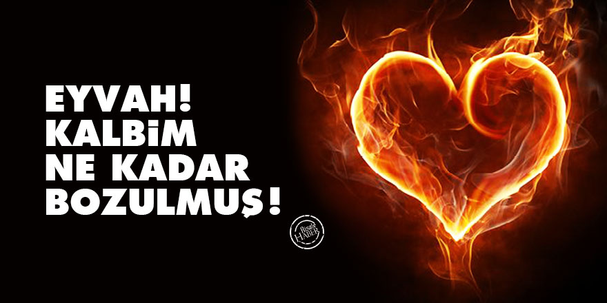 Bediüzzaman: Eyvah! Kalbim ne kadar bozulmuş!