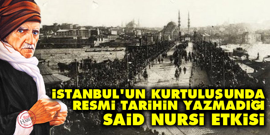 İstanbul'un kurtuluşunda resmi tarihin yazmadığı Said Nursi etkisi