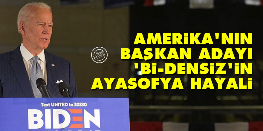 Amerika'nın başkan adayı 'Bi-densizin' Ayasofya hayali